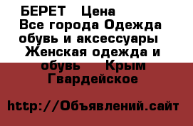 БЕРЕТ › Цена ­ 1 268 - Все города Одежда, обувь и аксессуары » Женская одежда и обувь   . Крым,Гвардейское